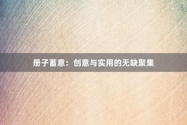 册子蓄意：创意与实用的无缺聚集